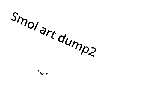 Smol art dump 2.0