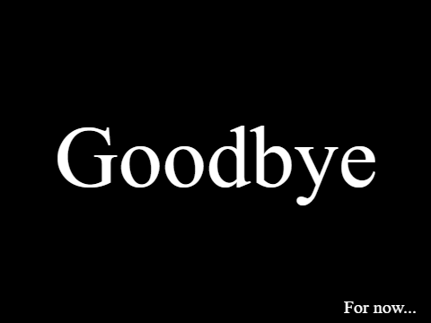 Goodbye, for now