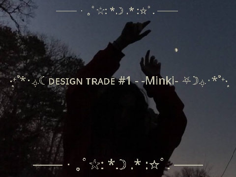 ‧͙⁺˚*･༓☾ ᴅᴇsɪɢɴ ᴛʀᴀᴅᴇ #1 - -Minki- ⛧☽༓･*˚⁺‧͙