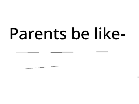Parents be like