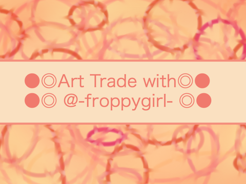 ●◎ Art Trade with @-froppygirl- ◎●
