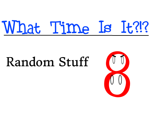 What Time Is It? - Random Stuff 8