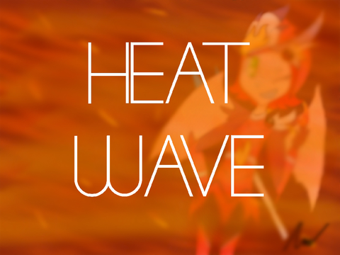 ~ H E A T    W A V E ~