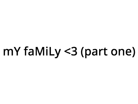 mY fAmILy <3 (part one)