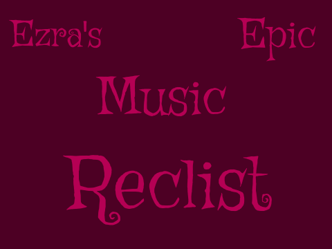 Ezra's Epic Music Reclist