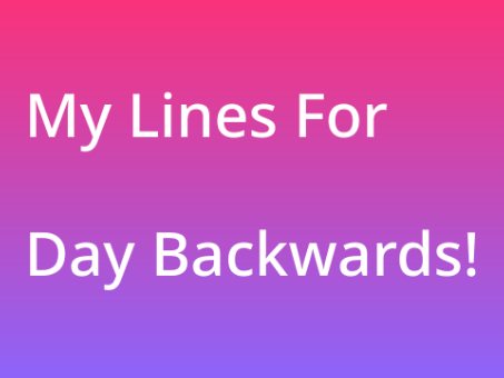 my lines for Day Backwards!