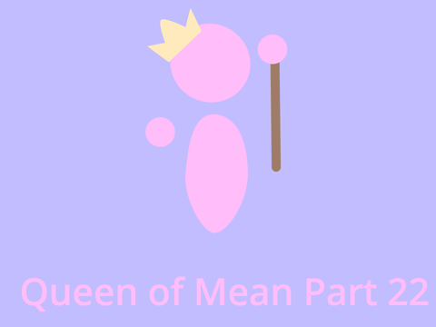 Queen of Mean Part 22
