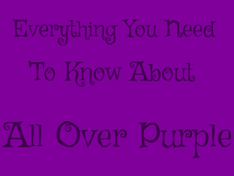 Everything You Need To Know About All Over Purple!!
