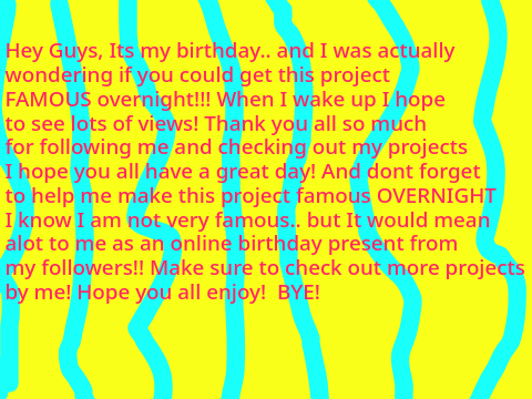 ITS MY BDAY! LETS GET THIS FAMOUS!