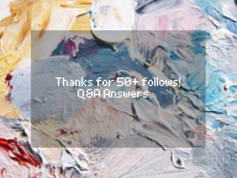 50+ Followers Q&A Answers!