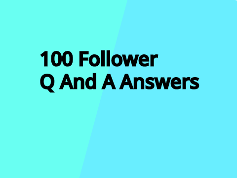 100 Follower Q And A Answers!