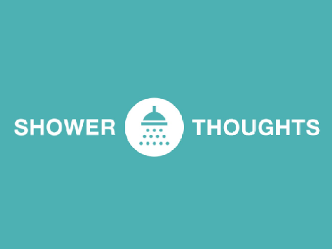 Shower Thoughts...