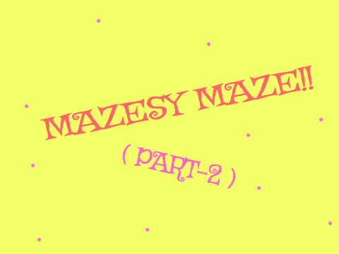 Mazesy Maze!! (Part-2)