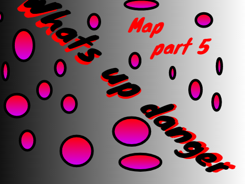 What's Up Danger MAP (Open) Part 5