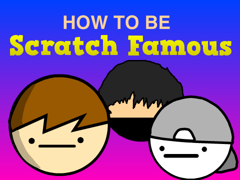 How to be Scratch Famous