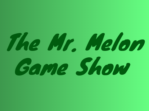 The Mr. Melon Game Show!