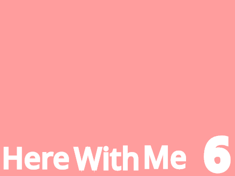 ௹ Here With Me ௹ 6
