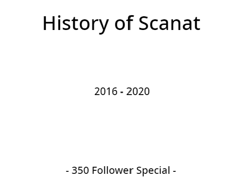 History of Scanat (350 Follower Special)