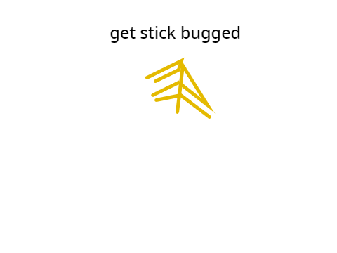 get stick bugged :)