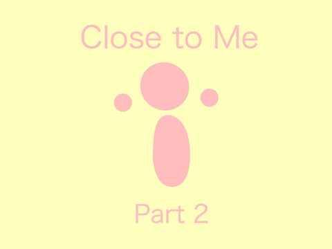 Close to me Part 2