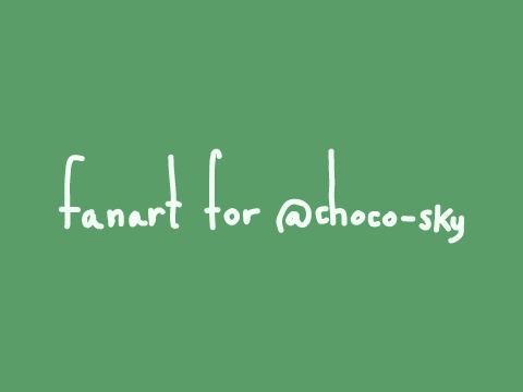 (♥) fanart for @choco-sky