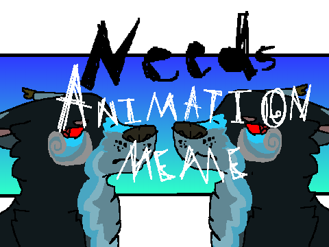 Needs - Animation Meme