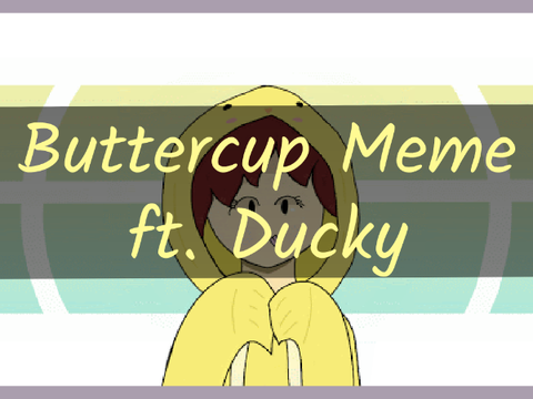 Buttercup [Meme] - ft. Ducky (CONGRATS ON 2K!!)