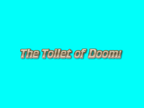 The Toilet of Doom!