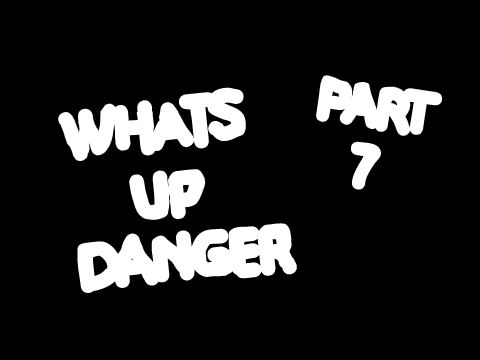 PART 7 What's Up Danger MAP 