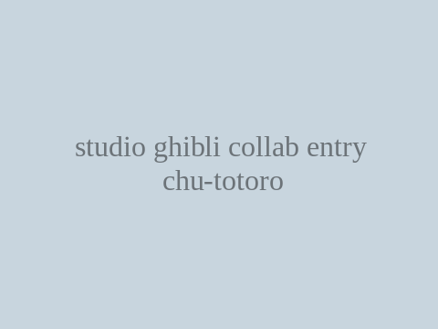 studio ghibli collab entry (chu-totoro)