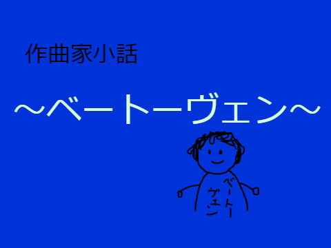 作曲家小話その２　～ベートーヴェン～