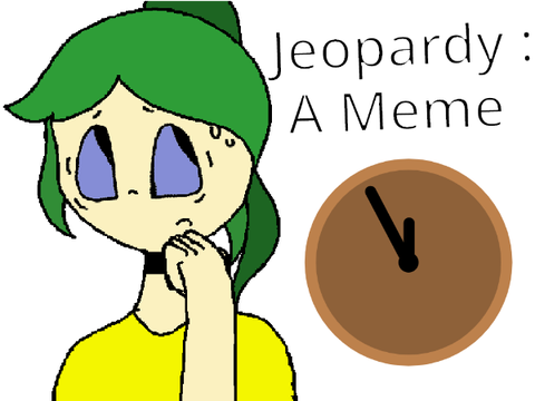 [ Jeopardy : An Original Meme ]