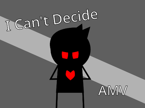 I Can't Decide (Mini AMV)