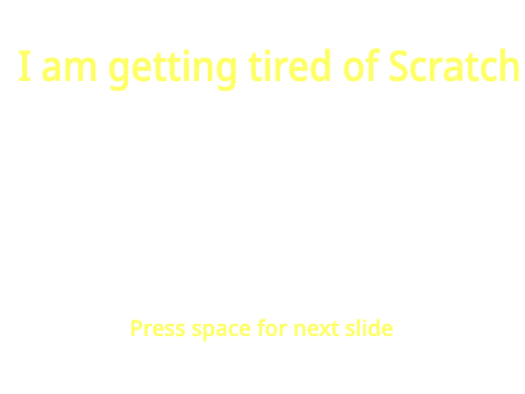 I am getting tired of Scratch