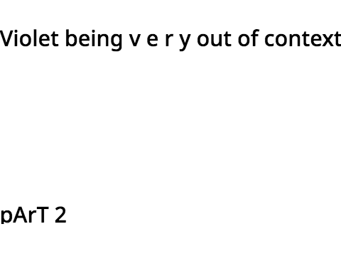 Violet being v e r y out of context part 2