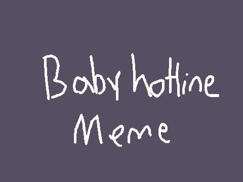 Baby Hotline [MEME] (Flash warning) WIP
