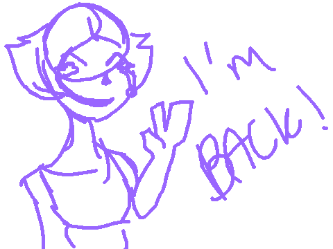 I'm back!!!!!!!!!!!!!!!!!!!