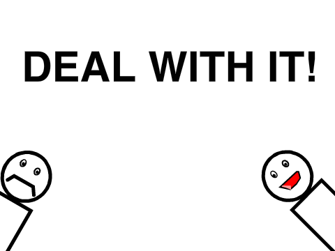DEAL WITH IT!