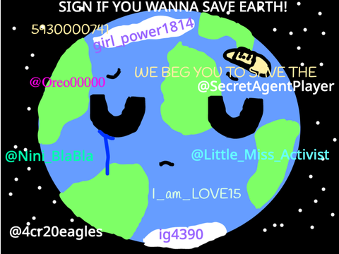 Sign if you wanna save Earth PLZ SAVE THE EARTH I BEG YOU PLZ! remix this!!! remix-2
