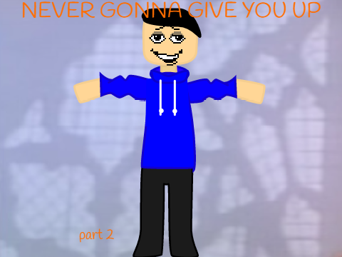 Never Gonna Give You Up {part 2}