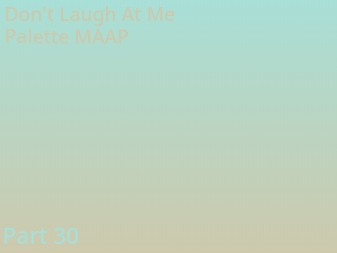 ➳ don't laugh at me palette maap part 30