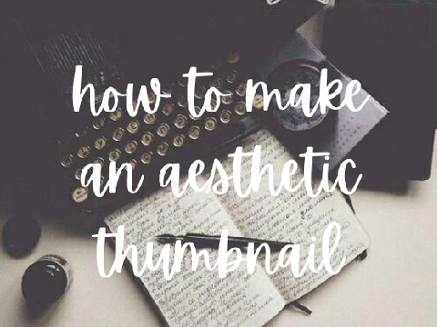 ➷ making your thumbnails aesthetic! 
