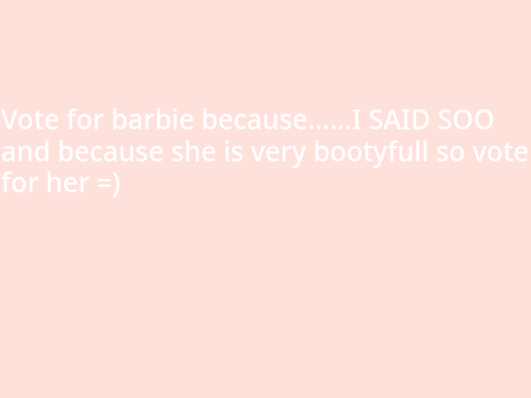 Vote barbie for president! >:)