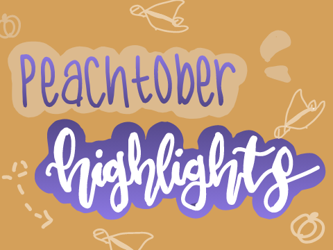 -`, Peachtober Highlights