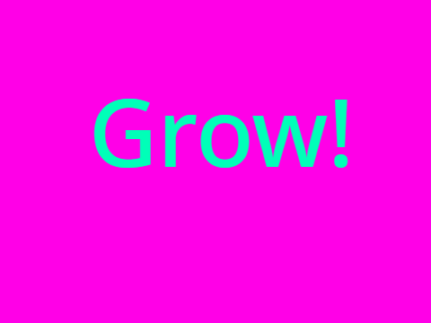 Grow!