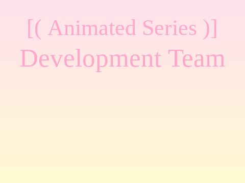 Animated Series // Development Team // CLOSED