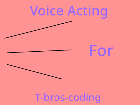 Voice Acting for @T-Bros-Coding