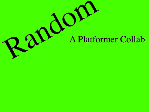Random--A Platformer Collab with @grammyboy2117 and @fjoifwo