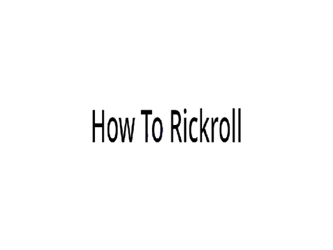 How To Rickroll