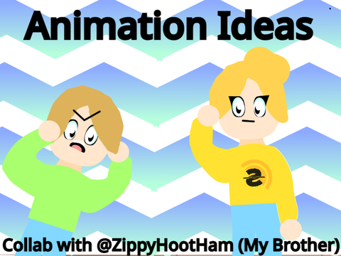Animation Ideas ~ Collab with @ZippyHootHam 